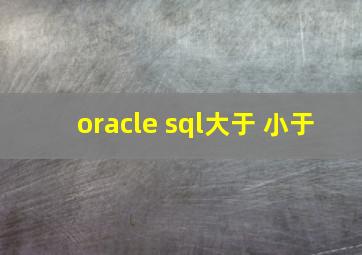 oracle sql大于 小于